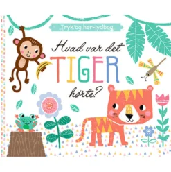 Hvad var det, Tiger hørte? Tryk og hør-lydbog (m. 5 sjove dyrelyde)