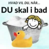 Hvad vil du, når... DU skal i bad